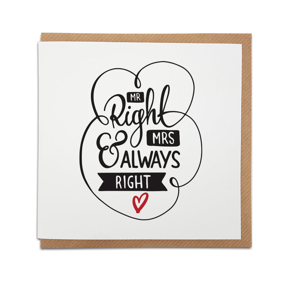 A handmade wedding / engagement card featuring a funny quote in handwriting style font. Perfect card to congratulate a friend or loved one. Card reads: Mr Right & Mrs Always Right