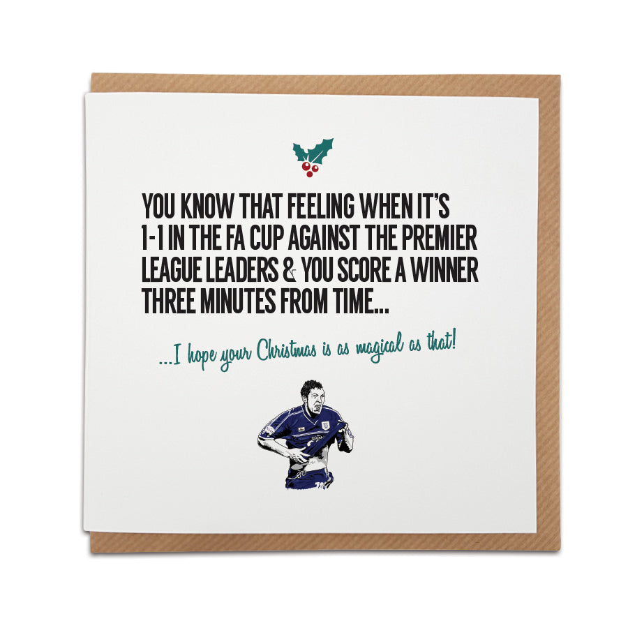 Cardiff City Football Club Christmas Card, perfect for a Bluebird supporter. Card reads: You know that feeling when it's 1-1 in the FA Cup against the Premier League leaders & you score a winner three minutes from time...…I hope your Christmas is as magical as that!
