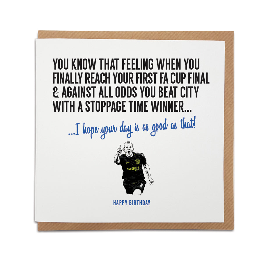 A handmade Wigan Athletic Football fan Birthday Card designed by A Town Called Home. A unique card, perfect for Latics fans. Featuring hand drawn illustration of Ben Watson. Greetings card is printed on high quality card stock. Card reads: You know that feeling when you finally reach your first FA Cup final and against all odds you beat City with a stoppage time winner... I hope your day is as good as that! Happy Birthday!
