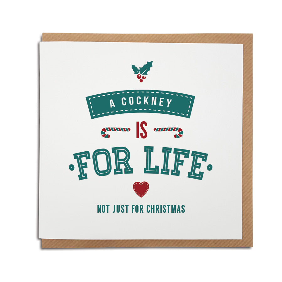 A handmade regional Christmas Card for for London. A unique card, perfect for the special Cockney in your life. Card reads: A Cockney is for life not just for Christmas