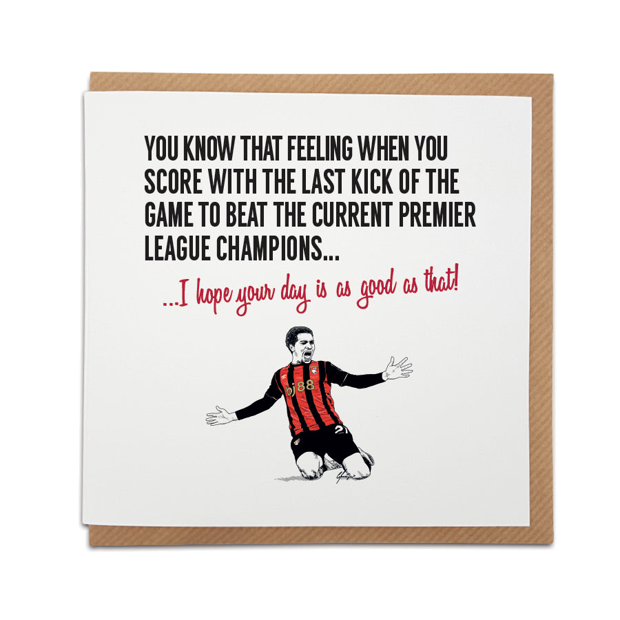 Square greeting card featuring an illustration of an AFC Bournemouth player celebrating on his knees. Text reads "You know that feeling when you score with the last kick of the game to beat the current Premier League champions... I hope your day is as good as that!" designed by local lingo