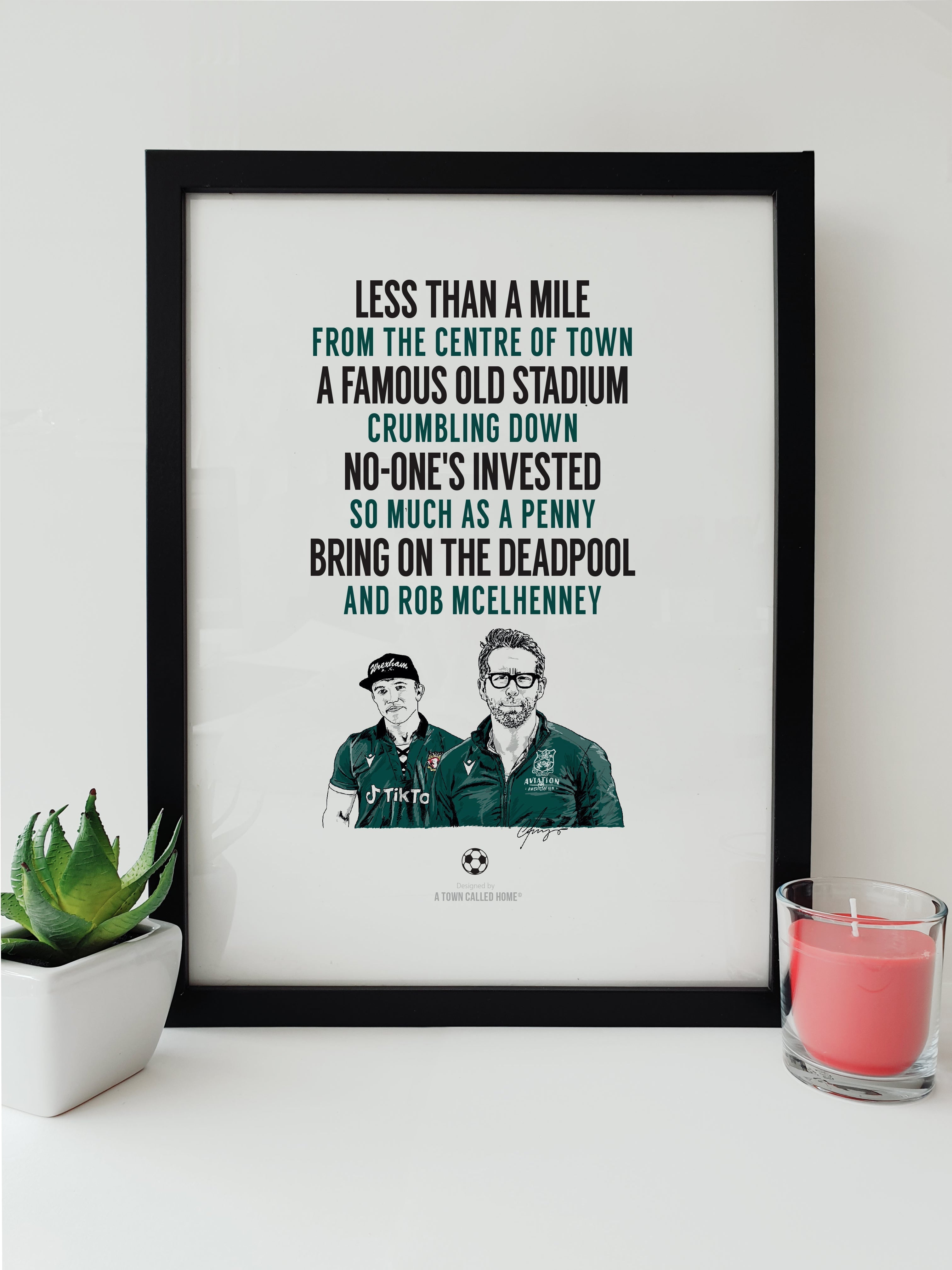 A handmade Wrexham football themed print. The perfect wall art gift for Red Dragons supporters.     A4 (unframed) print:   Less than a mile from the centre of town a famous stadium crumbling down no-ones invested so much as a penny bring on the deadpool and Rob McElhenney. always sunny in wrexham words lyrics