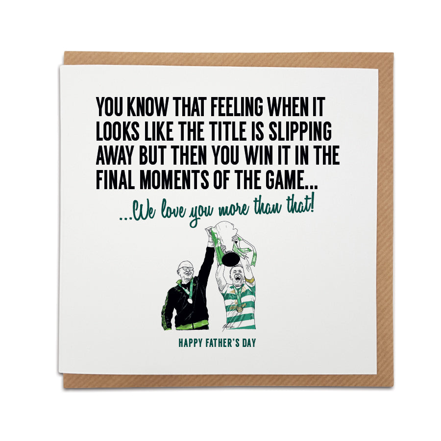 Square Father's Day greeting card resting on a brown kraft envelope. Bold black text reads "YOU KNOW THAT FEELING WHEN IT LOOKS LIKE THE TITLE IS SLIPPING AWAY BUT THEN YOU WIN IT IN THE FINAL MOMENTS OF THE GAME..." followed by green script text reading "...We love you more than that!". Below is a hand-drawn illustration of Martin O'Neill and Callum McGregor lifting the league trophy, with "HAPPY FATHER'S DAY" printed at the very bottom in green. Celtic football Father's Day card from multiple children, de