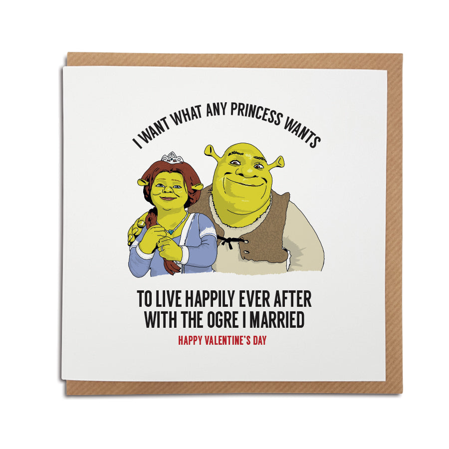 Valentine's Day Card, perfect for fans of the film Shrek. Featuring an illustration of Shrek and Fiona. Card reads: I want what any princess wants, to live happily ever after with the ogre I married. Happy Valentine's Day