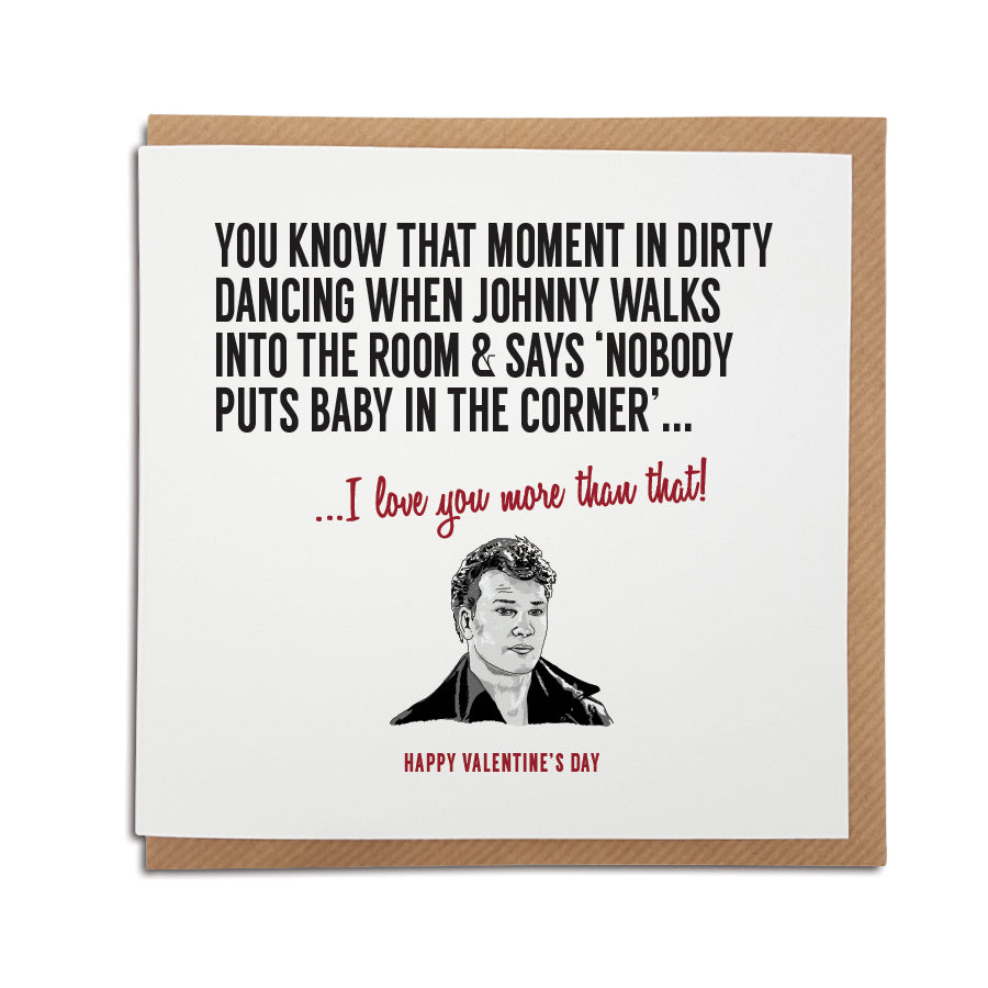 Dirty dancing famous scene where Johnny says nobody puts baby in the corner. Funny and romantic valentines card based on popupar film moments