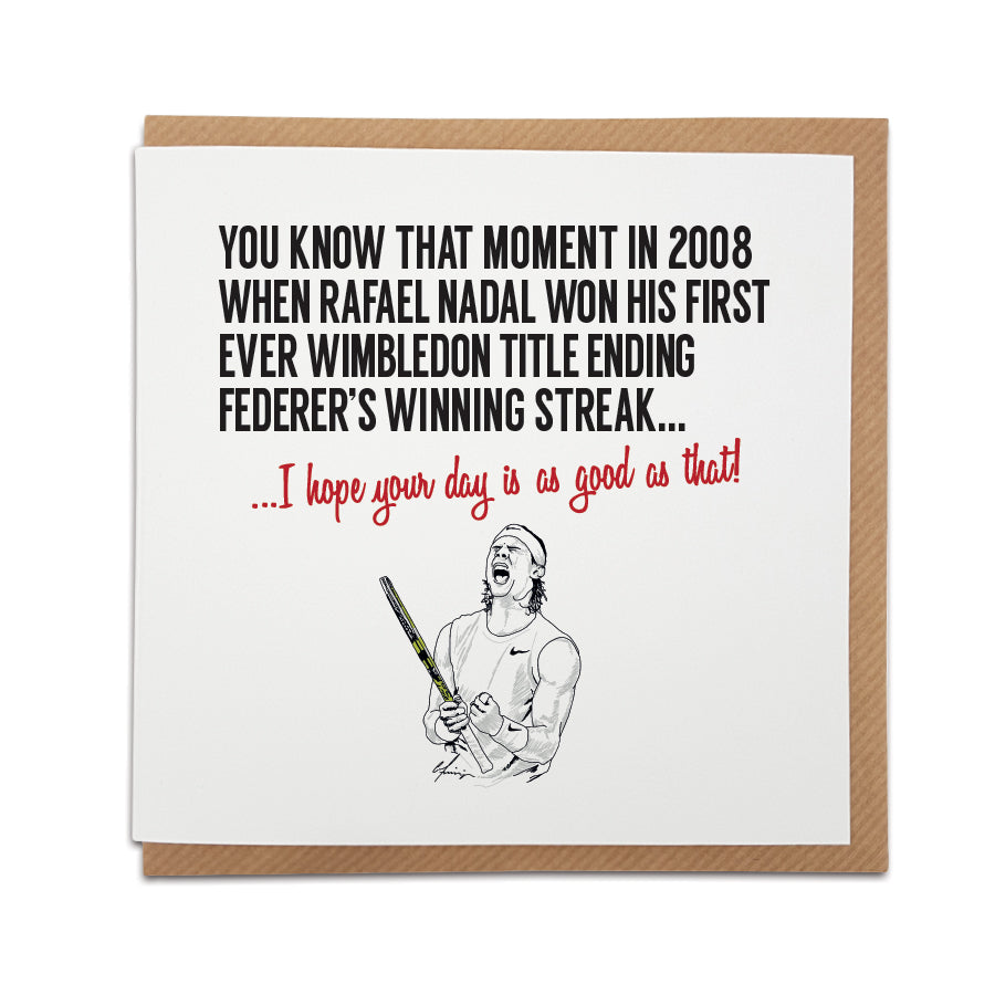 Nadal vs. Federer Wimbledon Greetings Card with hand-drawn illustration by Local Lingo. Front reads "You know that feeling when the tennis gods collide, and Nadal emerges victorious in the epic 2008 Wimbledon final against Federer..." Choose "I hope your day is as good as that!" option. High-quality card stock.