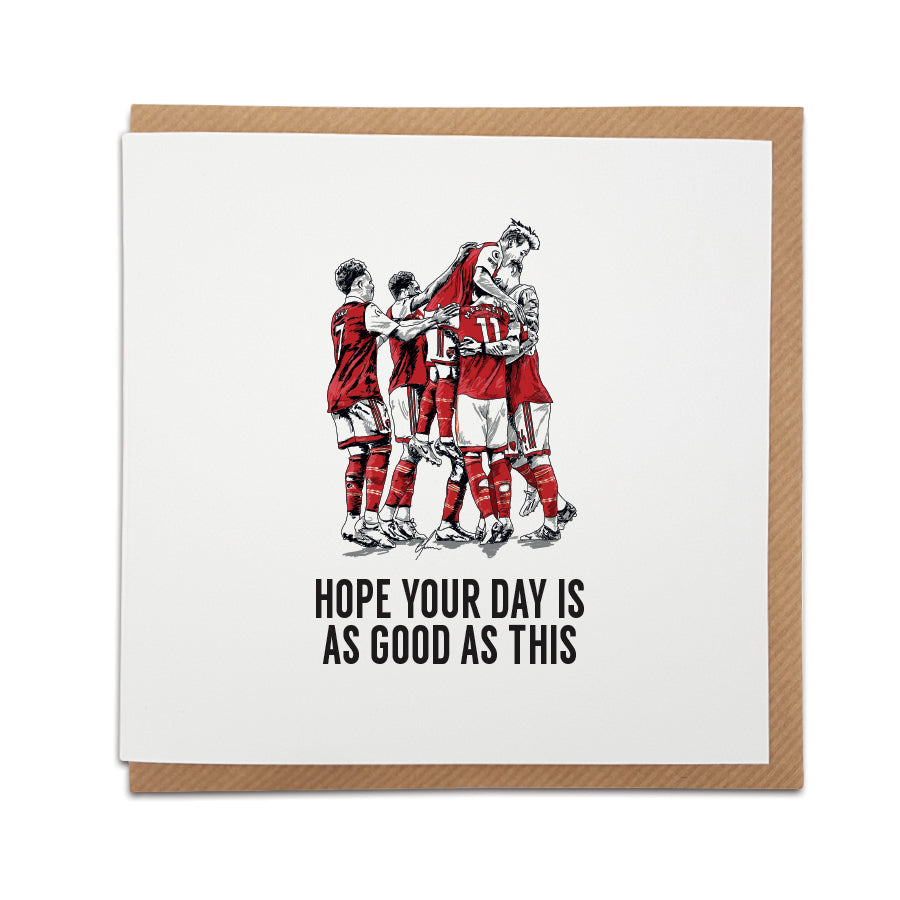 A handmade Arsenal Fan Football Card & gift.   Every Gunners supporter wants to relive amazing celebrations like this...  help them do it with our card and mug.   Card reads:  I hope your day is as good as that (Featuring an illustration of the Arsenal players, including Martin Odegaard & Bukayo Saka celebrating).