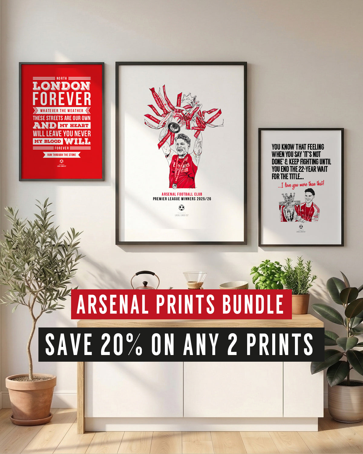 A collection of framed Arsenal football prints displayed on a white wall above a wooden sideboard decorated with potted plants. The prints feature a bold North London Forever typography design and a Super Mik Arteta magazine cover. Text overlaid reads "2 PRINT BUNDLE DEAL SAVE 20%" in black and red boxes. Customisable Arsenal print bundle designed by Local Lingo.