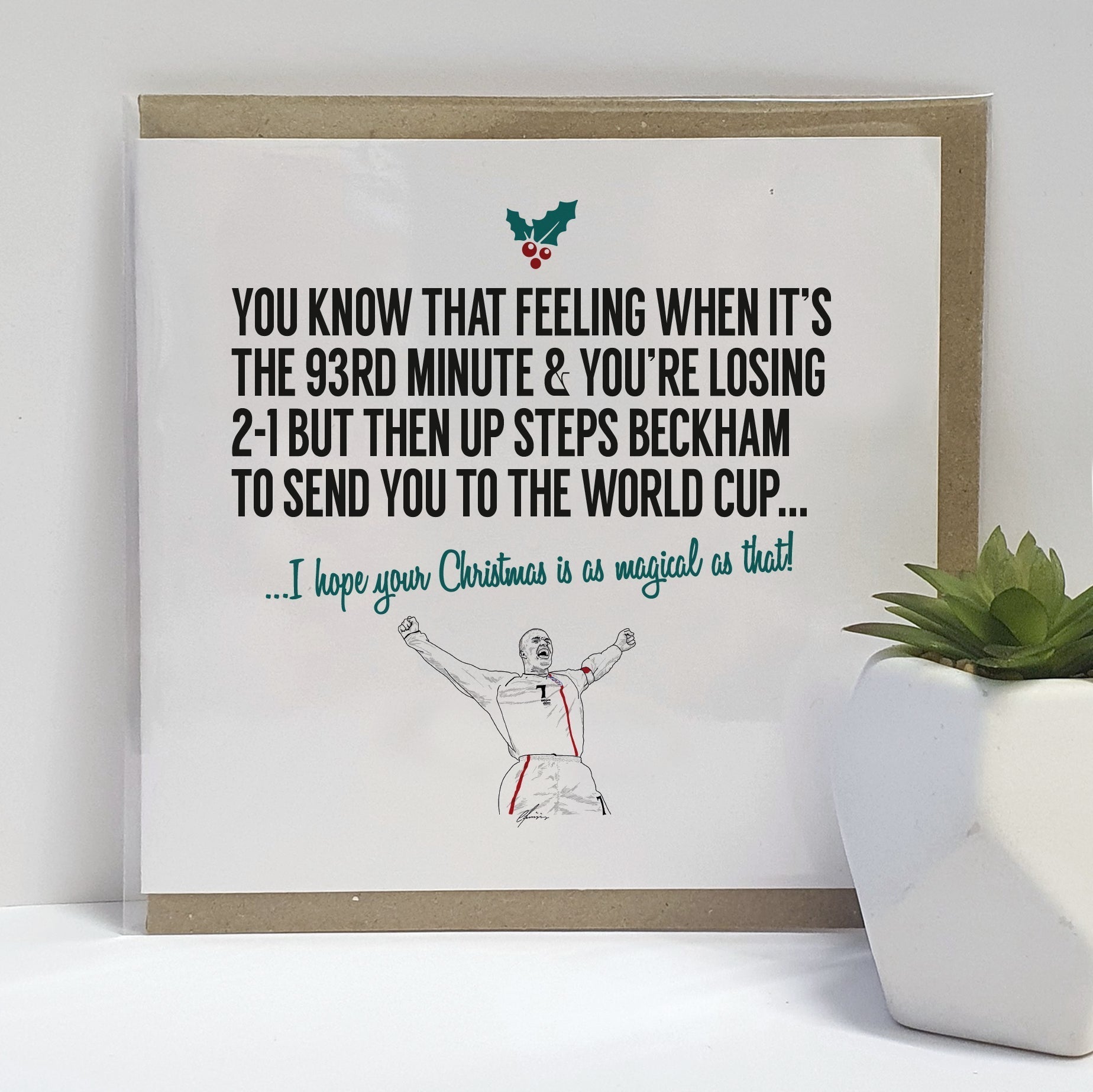 A Football themed  Christmas card to celebrate Beckham's famous goal against Greece which took England to World Cup Finals. Card reads: Card reads:  You know that feeling when it's the 93rd minute & you're losing 2-1 but then up steps Beckham to send you to World Cup... I hope your Christmas is as magical as that!