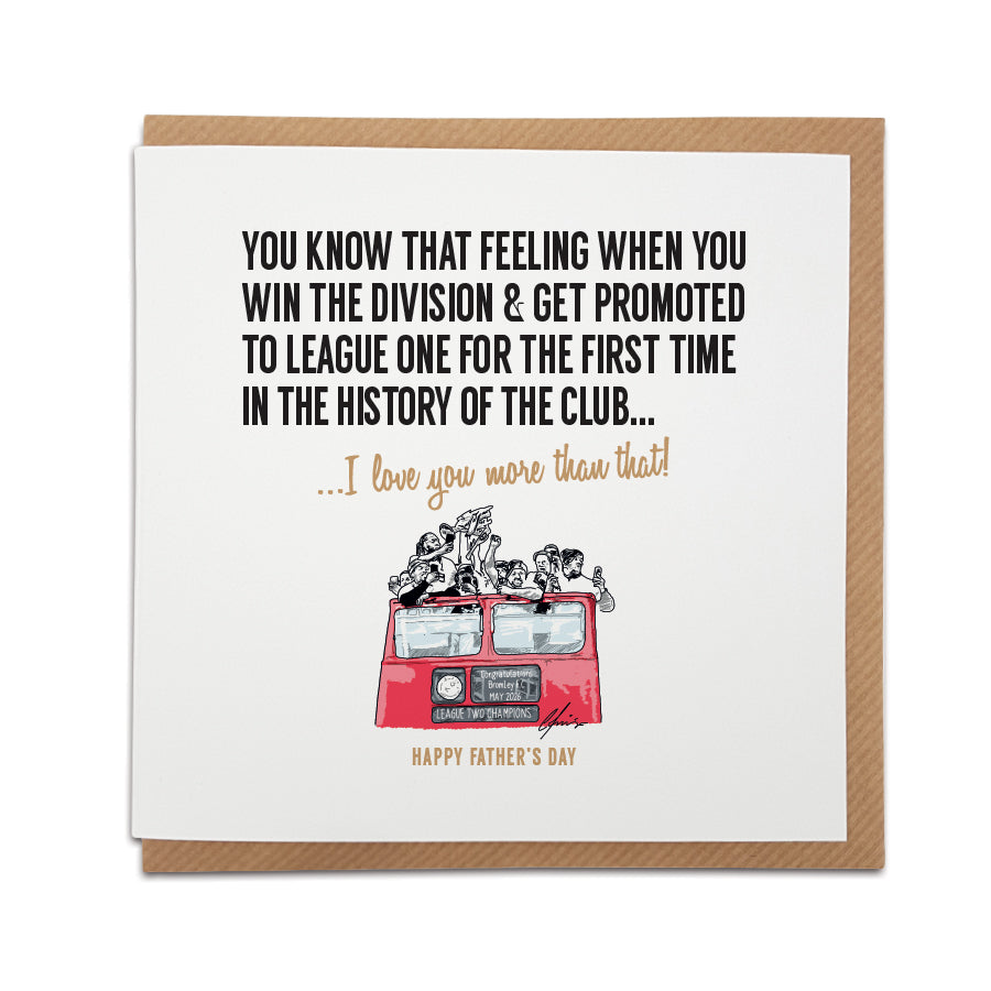 Square Father's Day greeting card resting on a brown kraft envelope. Bold black text reads: "You know that feeling when you win the division & get promoted to League One for the first time in the history of the club...". Below it, gold script reads "...I love you more than that!". A second line of gold text at the bottom reads "HAPPY FATHER'S DAY". Features a hand-drawn illustration of Bromley FC players celebrating on a red open-top bus with a banner reading 'Congratulations Bromley F.C. May 2026 League Tw