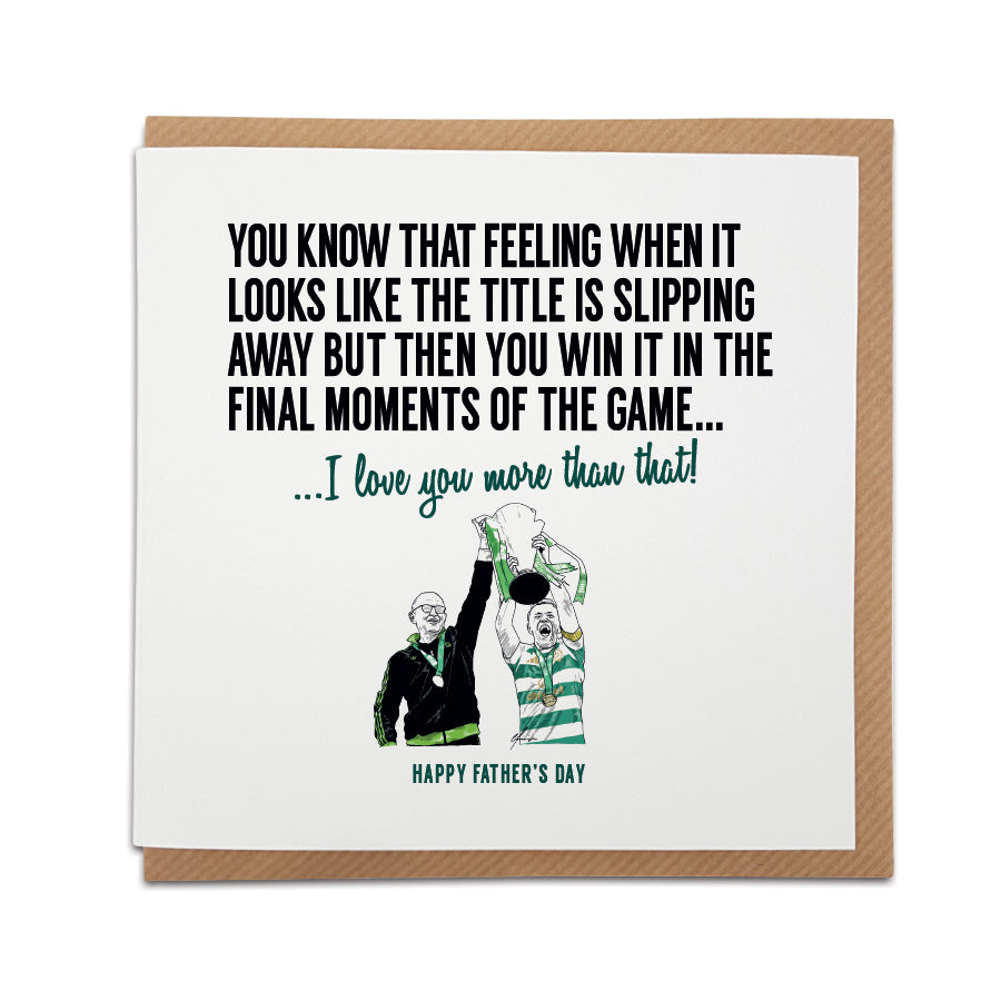 Square Father's Day greeting card resting on a brown kraft envelope. Bold black text reads "YOU KNOW THAT FEELING WHEN IT LOOKS LIKE THE TITLE IS SLIPPING AWAY BUT THEN YOU WIN IT IN THE FINAL MOMENTS OF THE GAME..." followed by green text reading "...I love you more than that!". Below is a hand-drawn illustration of Martin O'Neill and McGregor lifting the league trophy, with "HAPPY FATHER'S DAY" printed at the very bottom in green. Celtic football Father's Day card, designed by Local Lingo.