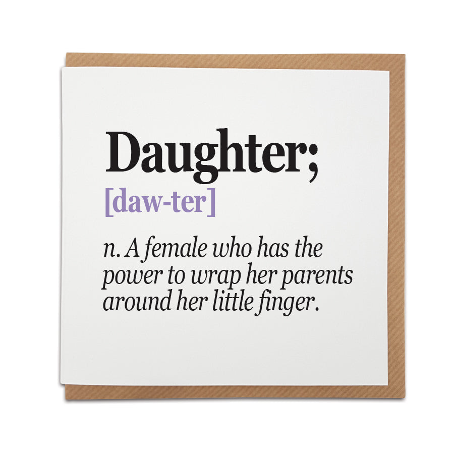 A handmade card featuring a funny definition of a Daughter.  Perfect card to celebrate the lady in your life.  Card reads: Daughter; [daw-ter] n. A female who has the power to wrap her parents around her little finger. 