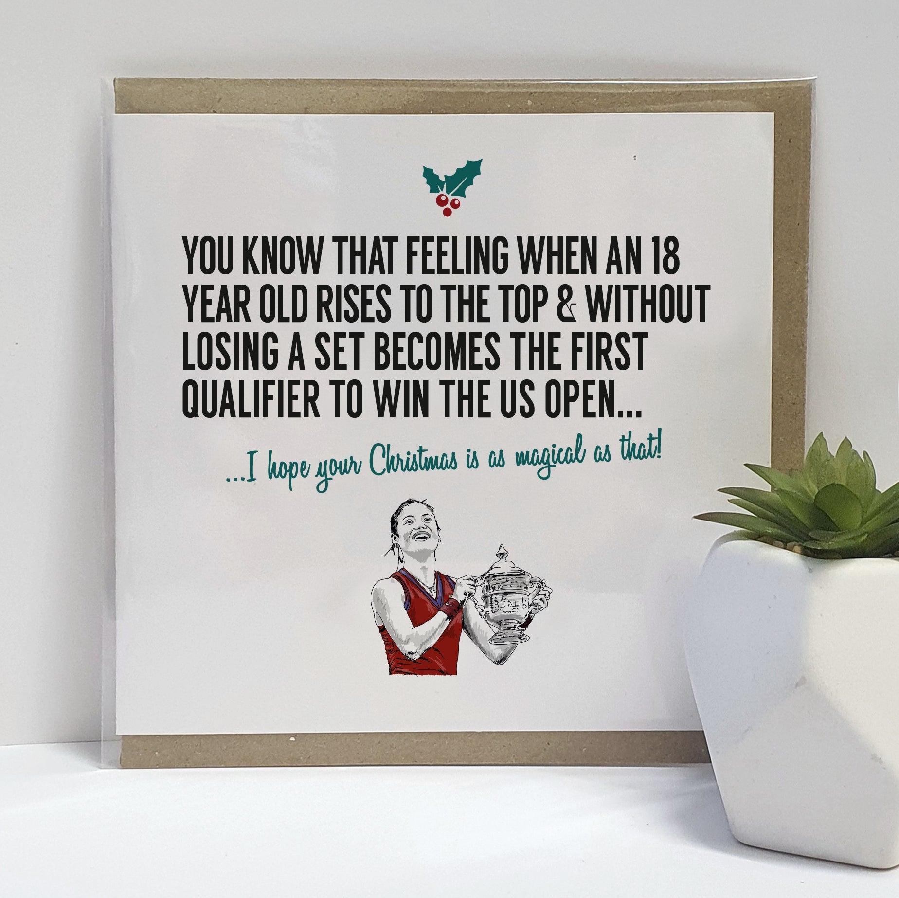 GREETING CARD DESIGNED BY A TOWN CALLED HOME. Card reads: You know that feeling when an 18 year old rises to the top & without losing a set becomes the first qualifier to win the US open... I hope your Christmas is as magical as that!  EMMA RADUCANU 