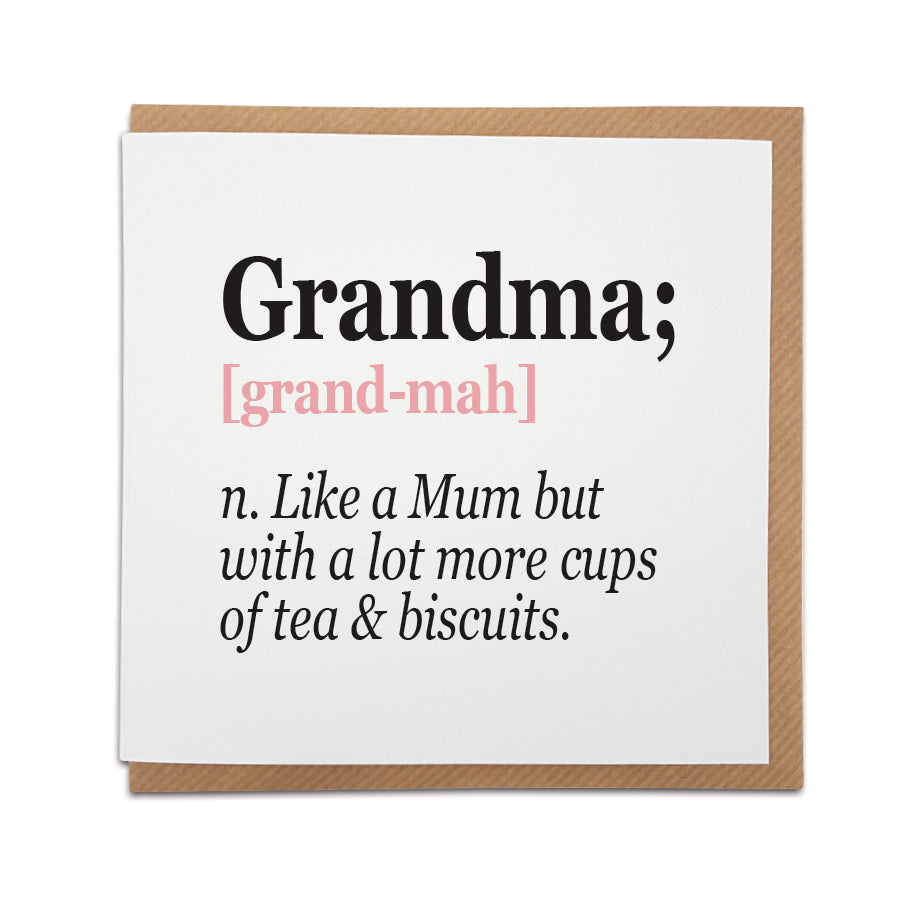 A unique handmade card featuring funny definition of a Grandma.  Perfect card to celebrate that special lady in your life on Mother's Day or her birthday.   Card reads: Grandma [grand-mah] n. Like a Mum but with a lot more cups of tea & biscuits. 