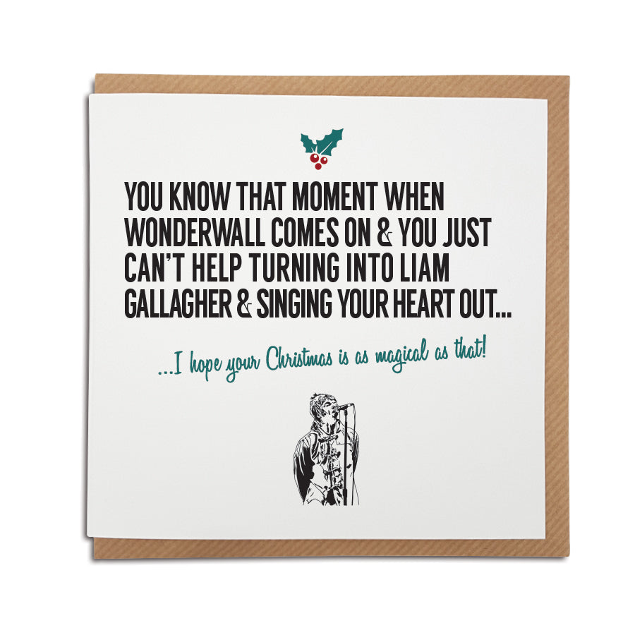 A handmade Christmas Greetings Card. A unique card, perfect for any Oasis band / Liam Gallagher music fan.  Greetings card is printed on high quality card stock.  Card reads: You know that moment when Wonderwall comes on & you just can’t help turning into Liam Gallagher & singing your heart out... I hope your Christmas is as magical as that!