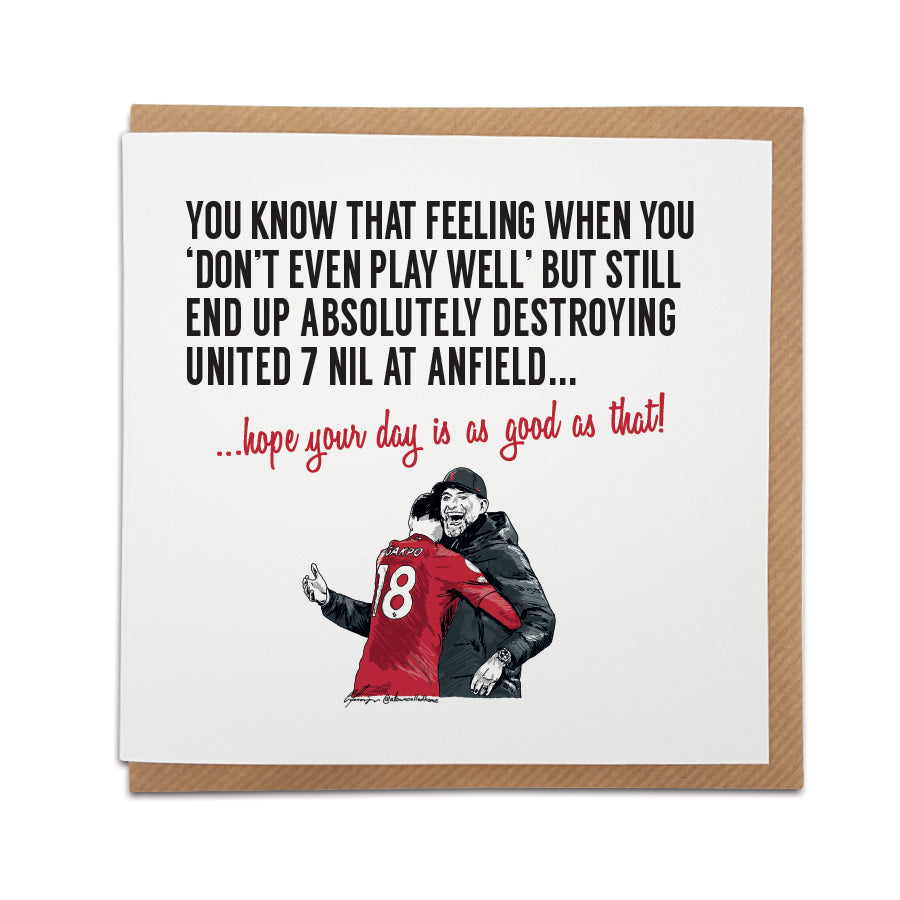 Liverpool Football Fan Greetings Card celebrating the memorable 7-0 victory over United at Anfield. Choose this card to convey the message "I hope your day is as good as that!" Handmade design on high-quality card stock, perfect for birthdays and special occasions.