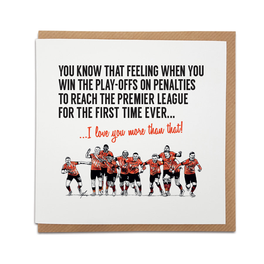 luton town football club greetings card featuring an illustration of the players celebrating after scoring the winning penalty to promote them to the premier league for the first time ever. Perfect card for hatters fans