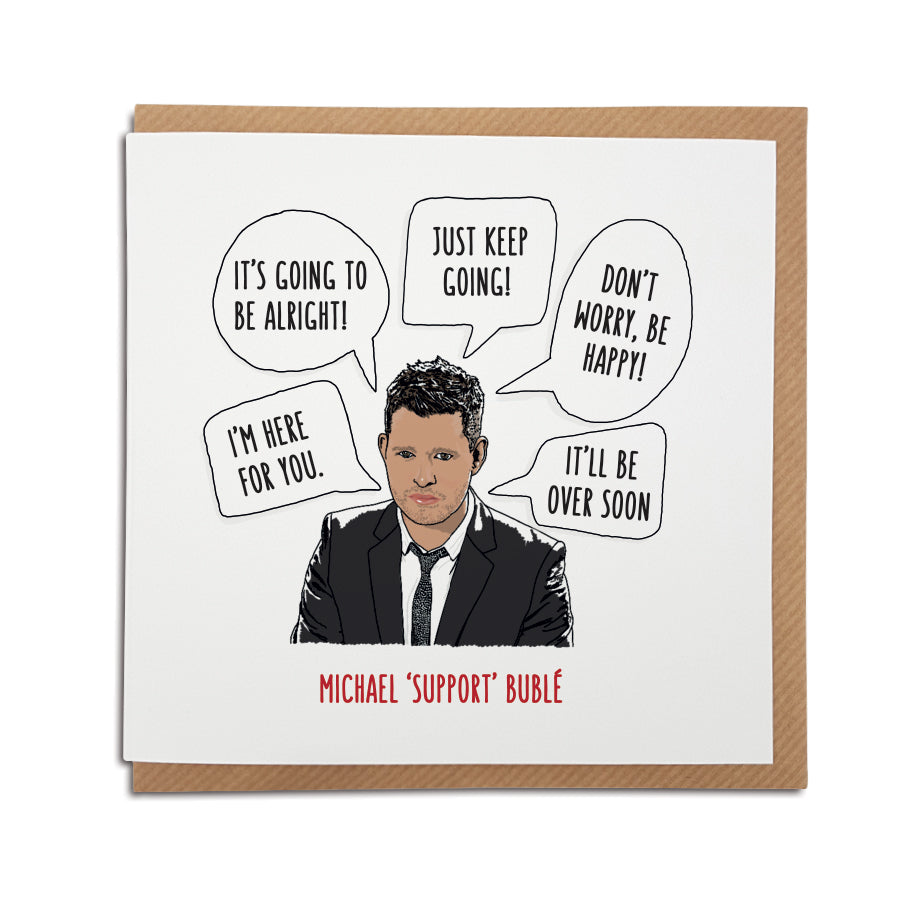A handmade Michael Bublé card. Card reads: (hand drawn illustration of Michael Bublé - I'm here for you, It's going to be alright, Just keep going, Don't worry, be happy - Happy Birthday - Michael 'support' Bublé.