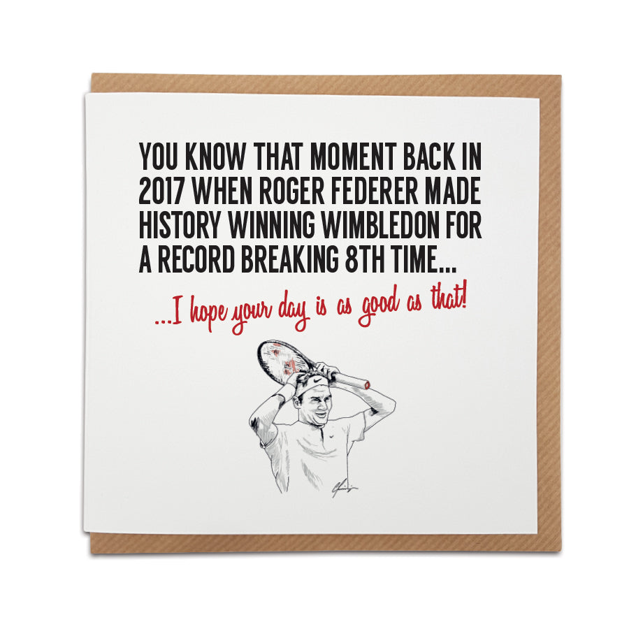 Federer's 8th Wimbledon Greetings Card with hand-drawn illustration by Local Lingo. Front reads "You know that feeling when Federer's elegance and skill dominate Centre Court, securing his eighth Wimbledon crown..." Choose "I hope your day is as good as that!" option. High-quality card stock.