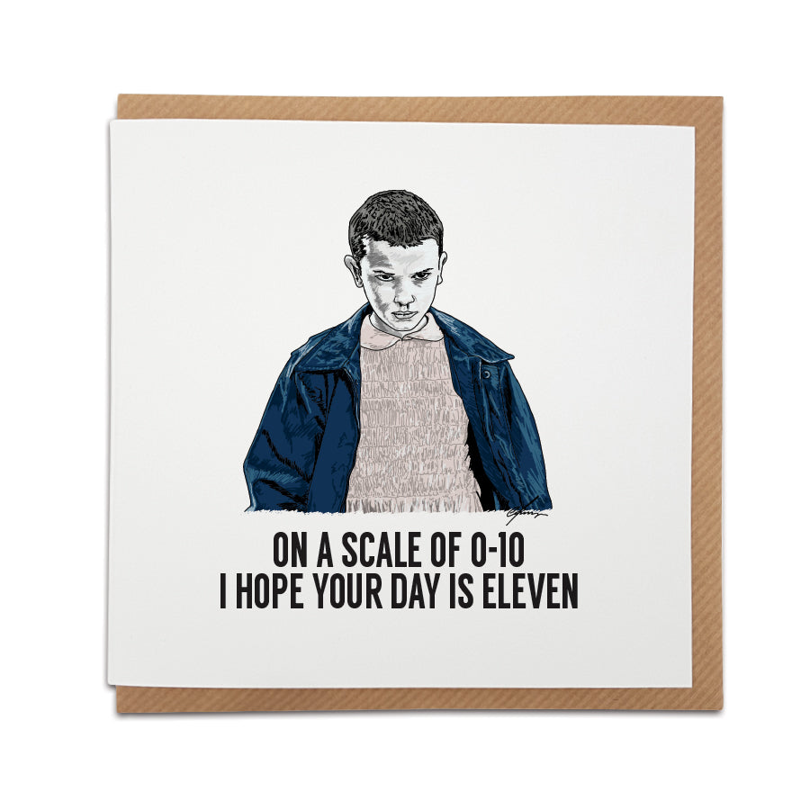 A handmade birthday card inspired by Stranger Things. Perfect card to put a smile on the face of a fan of the popular TV series.   Card reads:  On a scale of 0-10 I hope your day is Eleven   (Features hand drawn illustration of Eleven) 