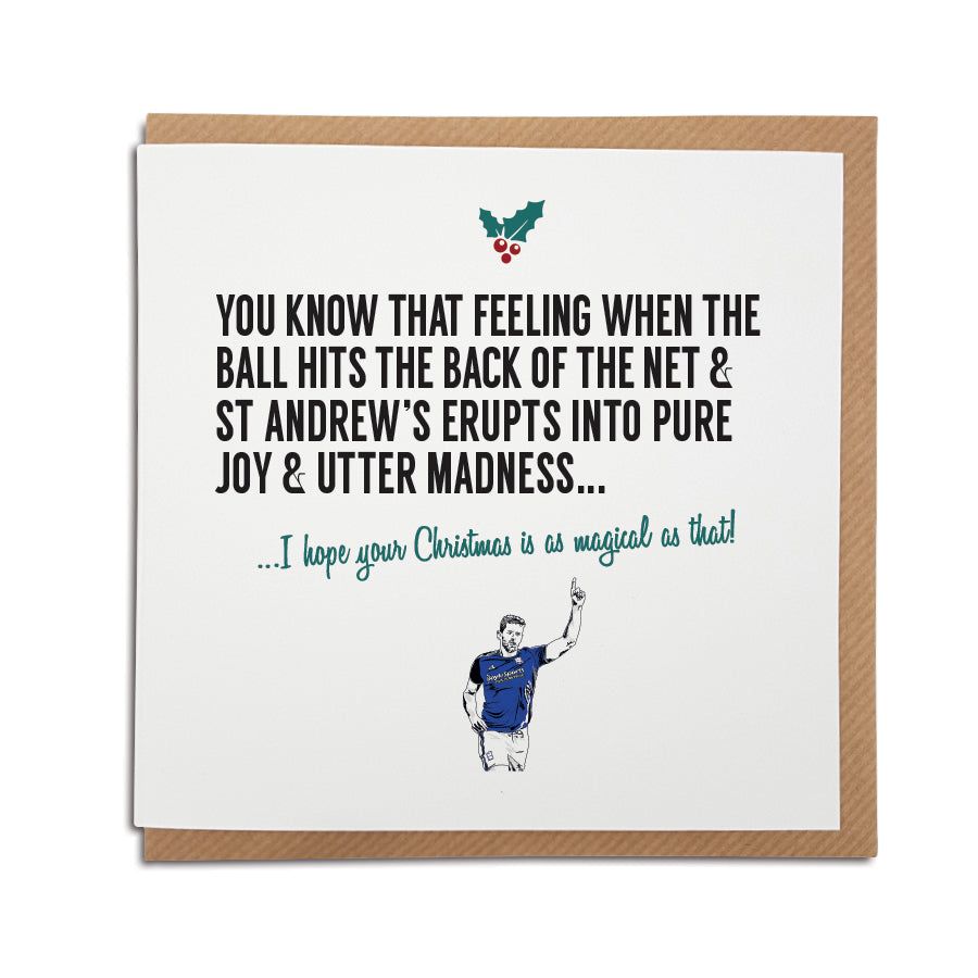 A handmade Birmingham City Football Club Christmas Card. A unique card, perfect for any blues supporters.  Card reads: You know that feeling when the ball hits the back of the net & St Andrew's erupts into pure joy & utter madness... I hope your Christmas is as magical as that!
