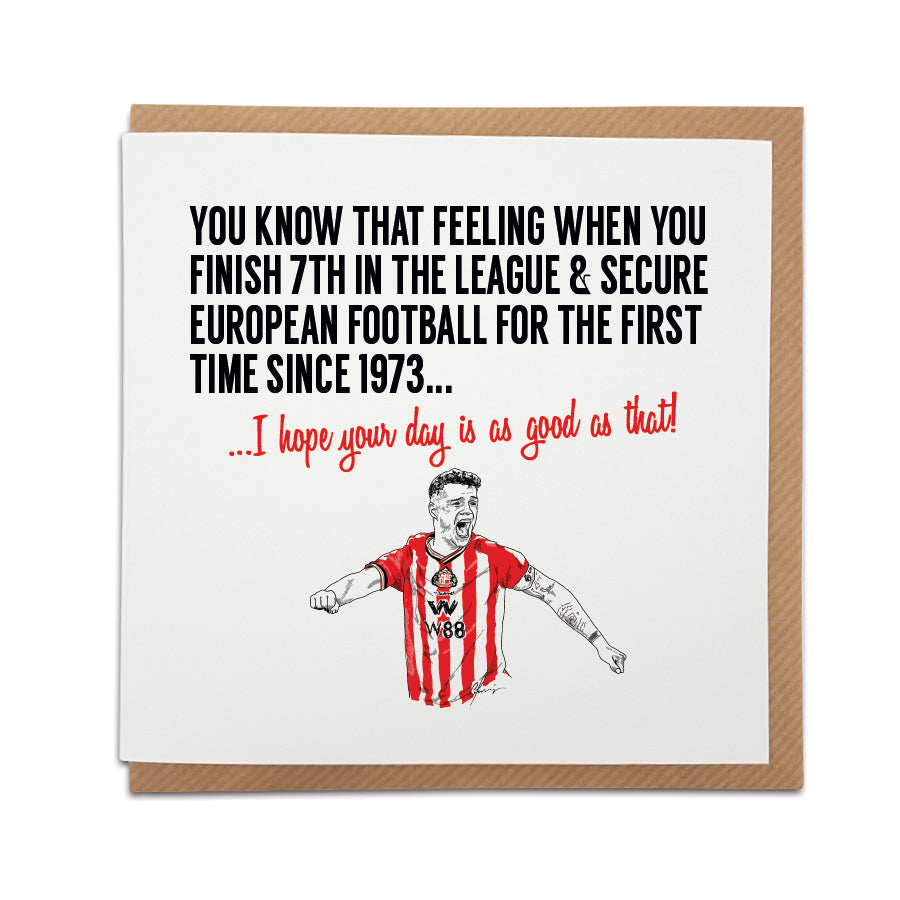 Square birthday greeting card resting on a brown kraft envelope. Bold black text reads "YOU KNOW THAT FEELING WHEN YOU FINISH 7TH IN THE LEAGUE & SECURE EUROPEAN FOOTBALL FOR THE FIRST TIME SINCE 1973..." followed by red text reading "...I hope your day is as good as that!". Below is a hand drawn illustration of Sunderland player Granit Xhaka passionately celebrating in his red and white striped kit. Sunderland football birthday card designed by Local Lingo.