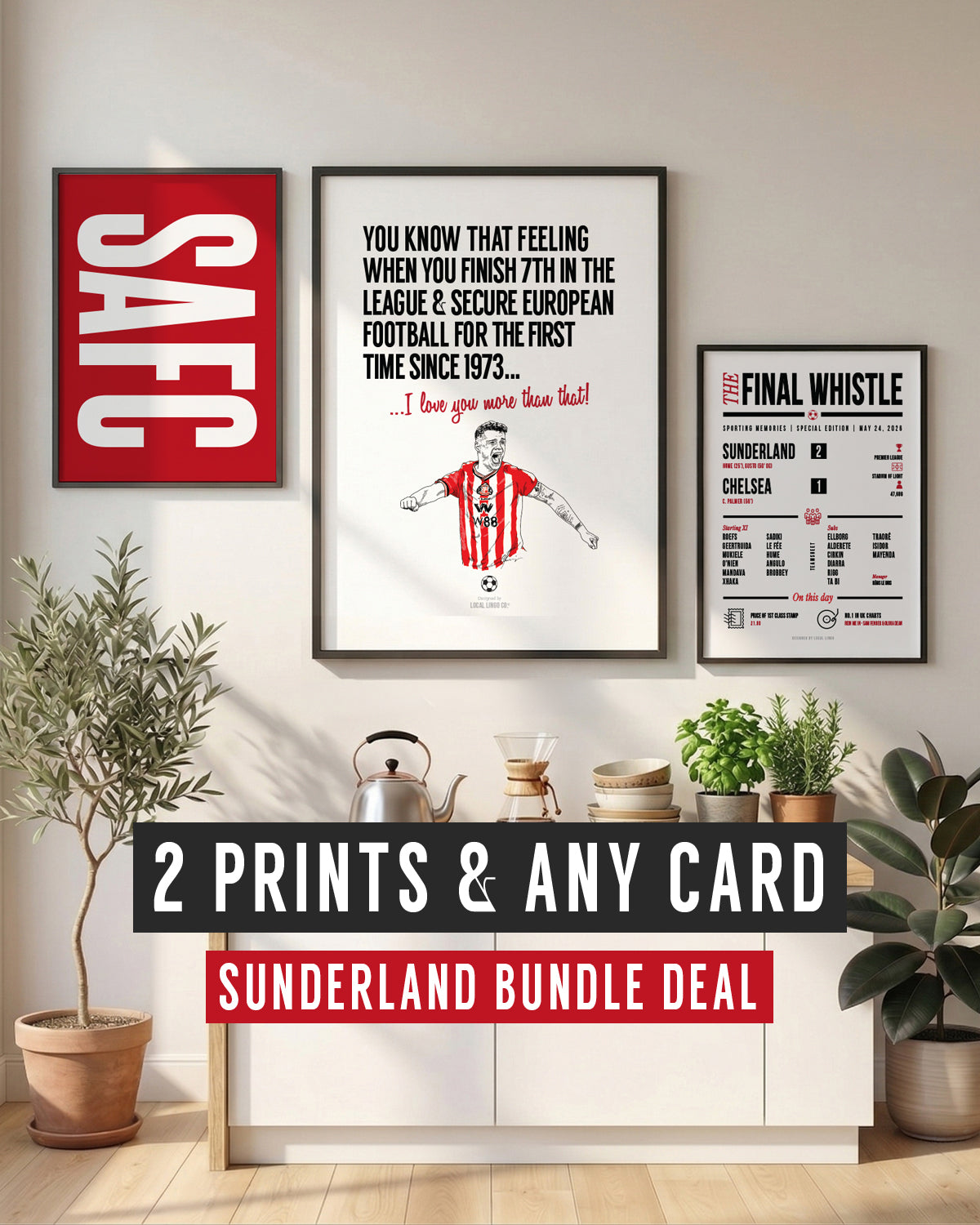 A collection of three framed Sunderland football prints displayed on a white wall above a wooden sideboard decorated with potted plants and a coffee pot. The prints feature a bold red SAFC typography design, a Granit Xhaka "That Feeling When..." fan art illustration, and a 2 to 1 Chelsea matchday teamsheet. Text overlaid reads "2 PRINTS & ANY CARD SUNDERLAND BUNDLE DEAL" in black and red boxes. Customisable Sunderland print and card bundle designed by Local Lingo.