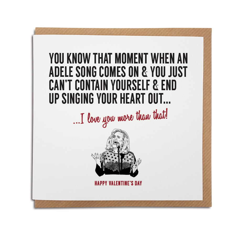 That moment when an Adele song comes on and you sing your heart out. Funny valentine's card