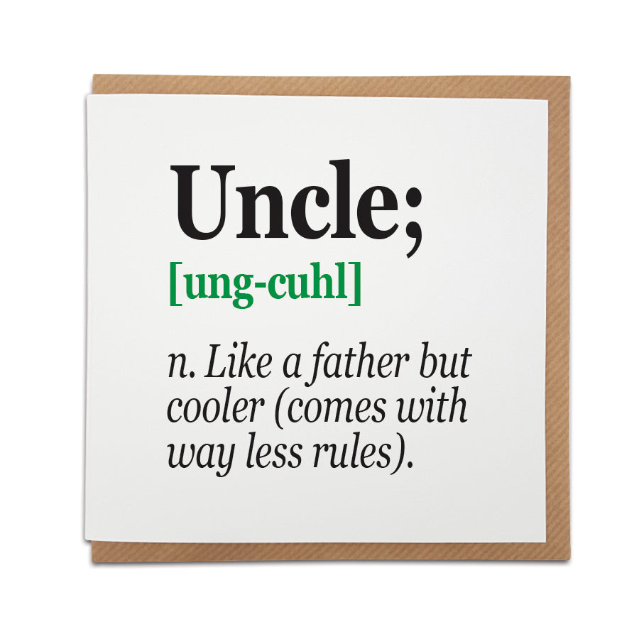 A handmade card featuring a funny definition of an Uncle.  Perfect card to celebrate a family members.  Card reads: Uncle [ung-cuhl] n. Like a father but cooler (comes with way less rules). 
