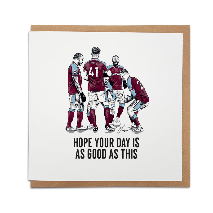 West Ham football fan, birthday card. Card reads:  Hope your day is as good as this (Featuring an illustration of West Ham players celebrating).