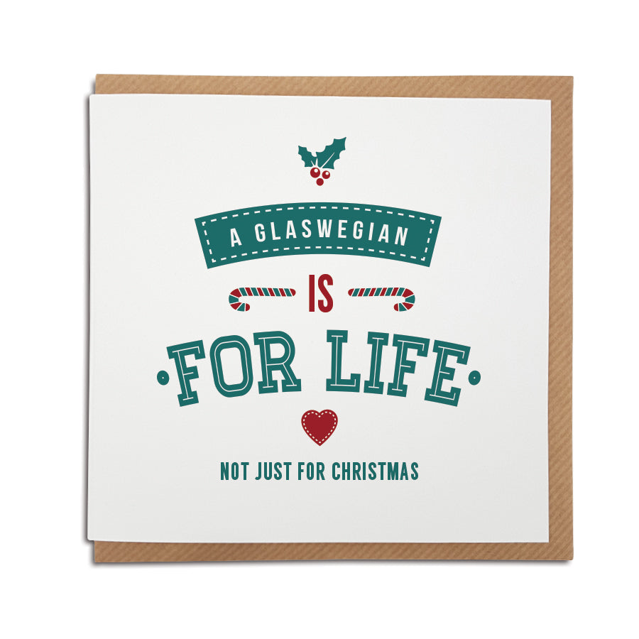 A handmade regional Christmas Card for for Glasgow. A unique card, perfect for the special Glaswegian in your life.Card reads: A Glaswegian is for life not just for Christmas