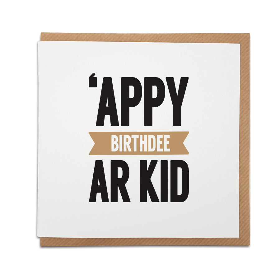 A handmade birthday card featuring a Scouse birthday greeting. Perfect for that friend or loved one from Liverpool.   Card reads: 'Appy Birthdee Ar Kid