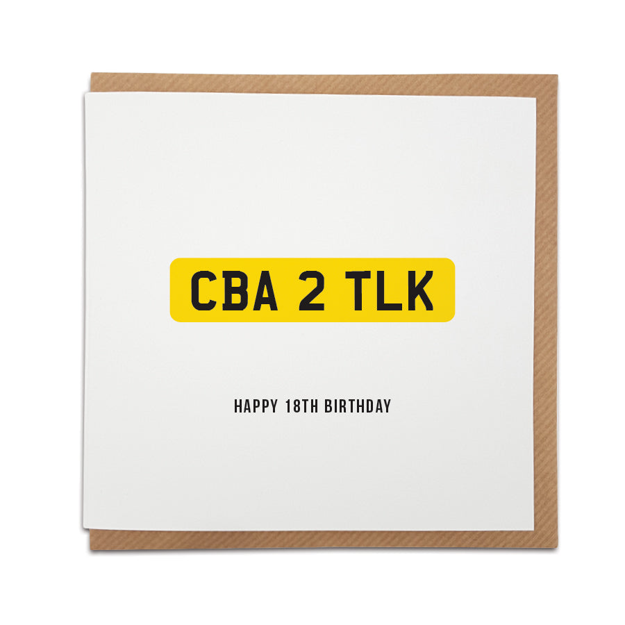 A handmade 18th birthday card featuring a funny message in the style of a car registration / number plate. Perfect card for that special person to celebrate this huge milestone.   Card reads:  CBA 2 TLK  Happy 18th Birthday