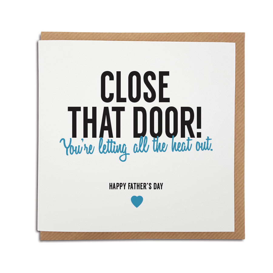 A handmade funny Father's Day card designed to bring back memories and make the special man in your life smile.  Greetings card is printed on high quality card stock.  Card reads:  Close that door! You're letting all the heat out. Happy Father's Day