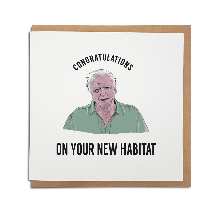A handmade New Home card based on a famous David Attenborough saying. Features hand drawn illustration of David Attenborough.   Card reads:   Congratulations on your new habitat