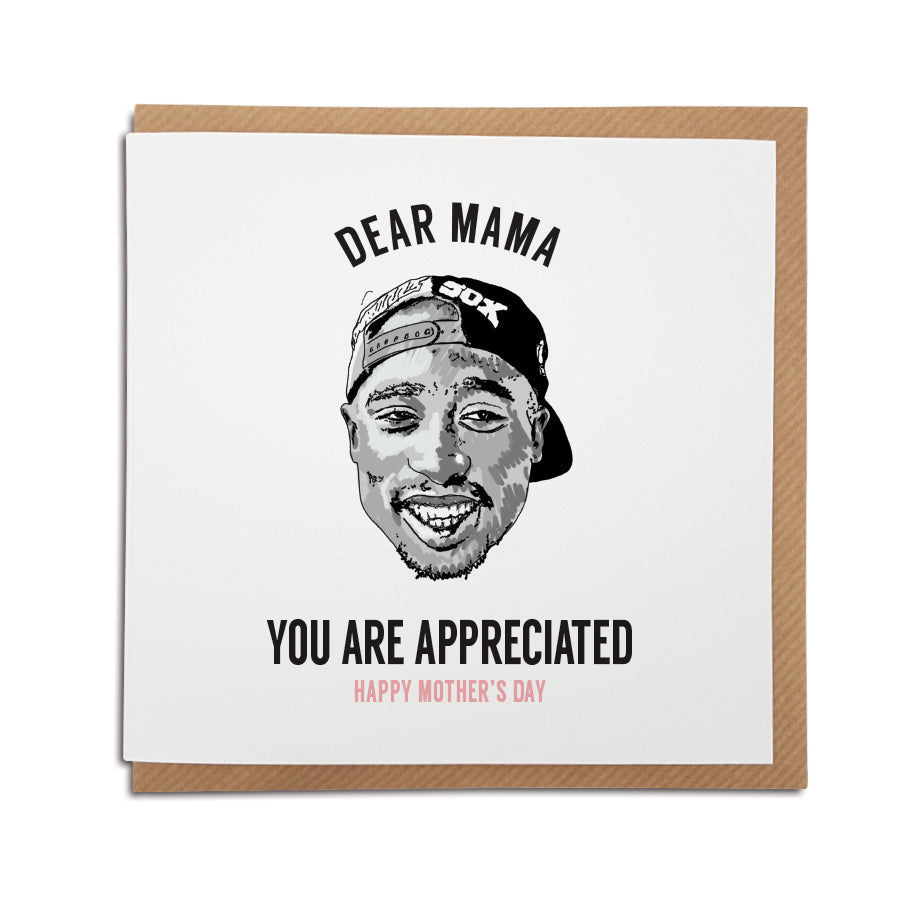 A handmade Tupac Shakur greetings card. A unique card featuring hand drawn illustration of Tupac Shakur  perfect for any Tupac fan.  Card reads: Dear Mama You are appreciated  Greetings text at the bottom can read: Happy Mother's Day, Happy Birthday or left blank for any occasion. Simply select your preferred choice.