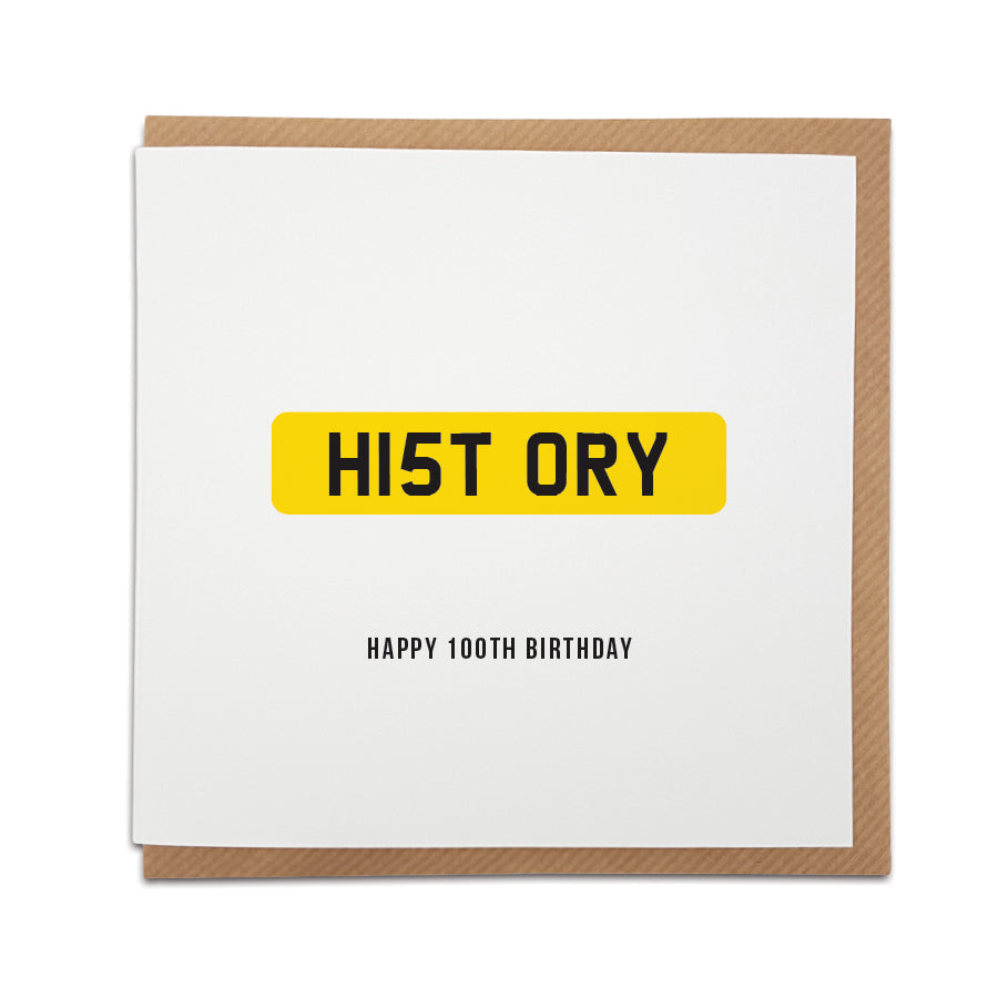 A handmade 100th birthday card featuring a funny message in the style of a car registration / number plate. Perfect card for that special person to celebrate this huge milestone.   Card reads: HI5T ORY Happy 100th Birthday