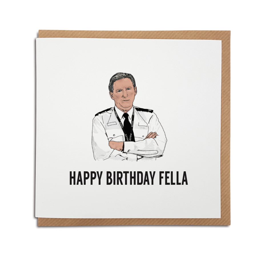 A handmade Birthday card inspired by popular TV show Line of Duty. A unique card featuring hand drawn illustration of Ted Hastings.  Card reads: Happy Birthday Fella
