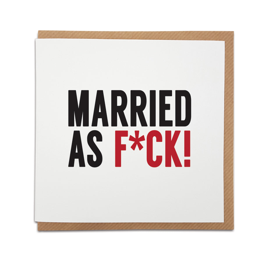 Cheeky sense of humour? We've got the perfect card. This handmade Wedding card is the perfect way to congratulate a friend or loved one on their Wedding Day.  Card reads: MARRIED AS F**K!