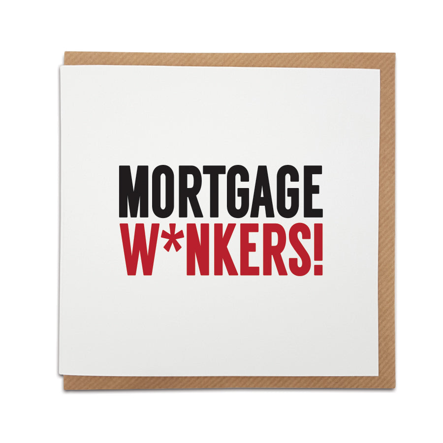 This handmade new home card is the perfect way to congratulate a friend or loved one as they get their first home.  Card reads: MORTGAGE W*NKERS!