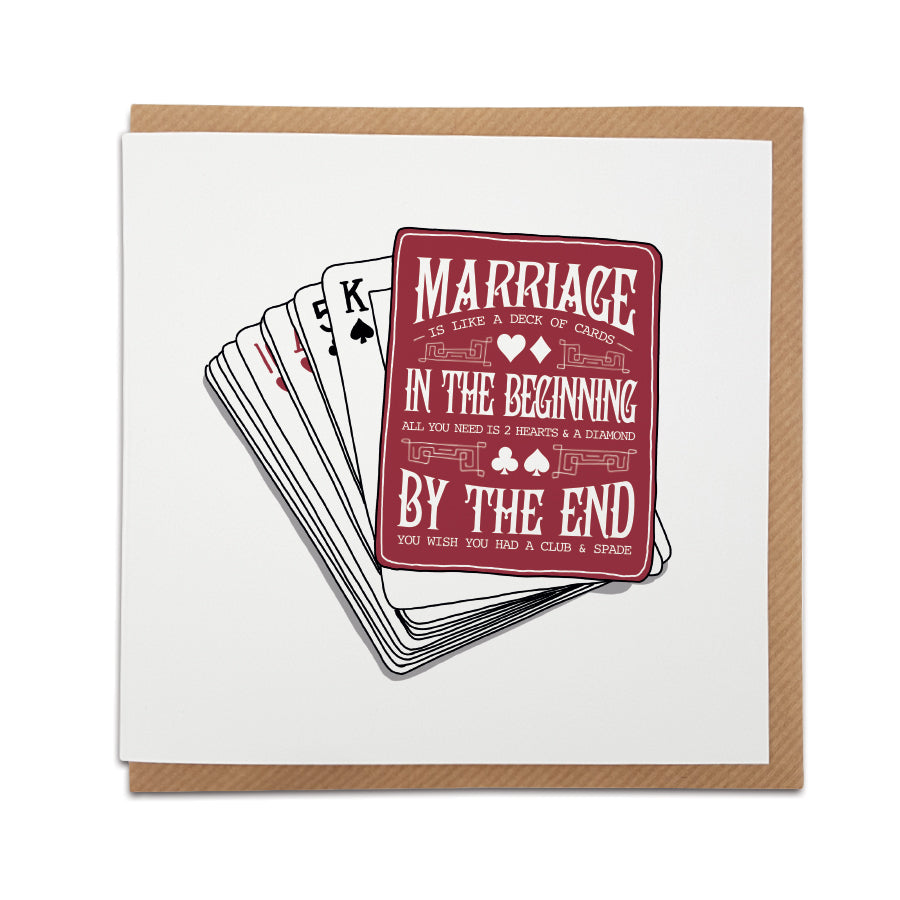 A handmade funny wedding card to celebrate the happy couple. Do the new couple have a great sense of humour? Then this is the perfect card to congratulate a friend or loved one on their special day.  Card reads:   Marriage is like a deck of cards. In the beginning all you need is 2 hearts and a diamond, by the end you wish you had a club & spade.