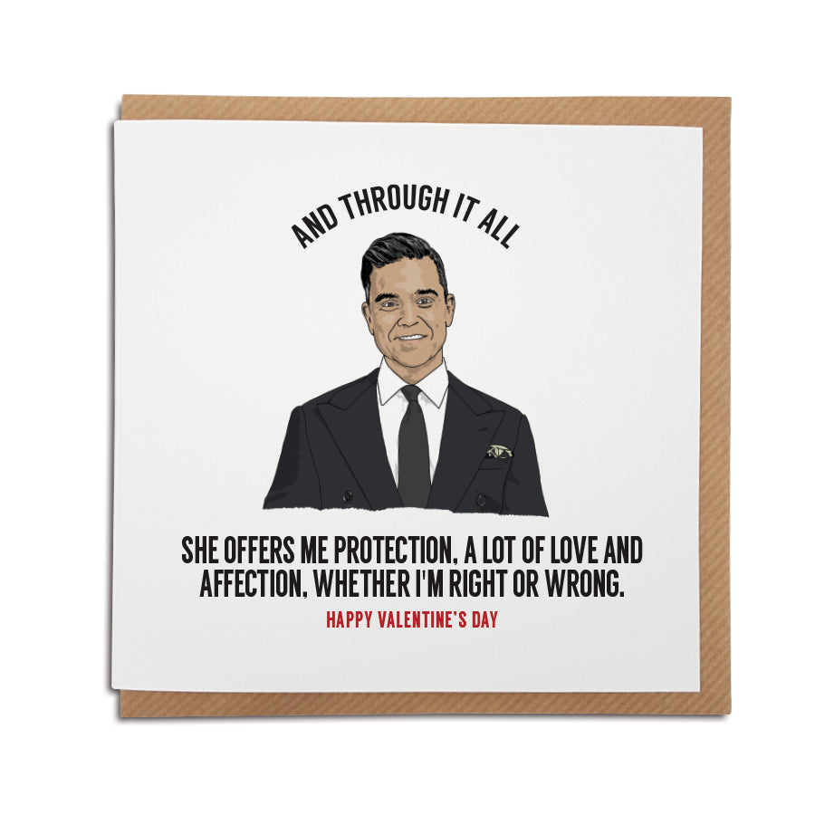 A handmade Valentine's Day Card. A unique card, perfect for any Robbie Williams music fan. Features hand-drawn illustration of Robbie Williams. Card reads: And through it all she offers me protection, a lot of love and affection, whether i'm right or wrong