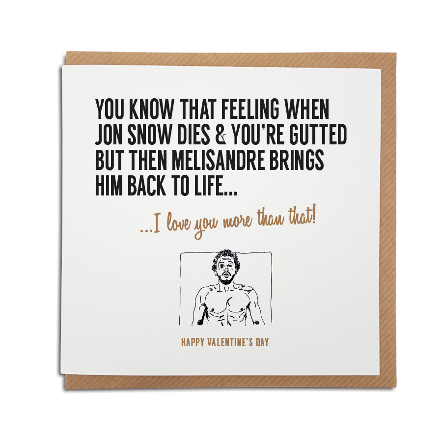 that feeling when john snow was resurrected by melisandre in game of thrones funny valentines card