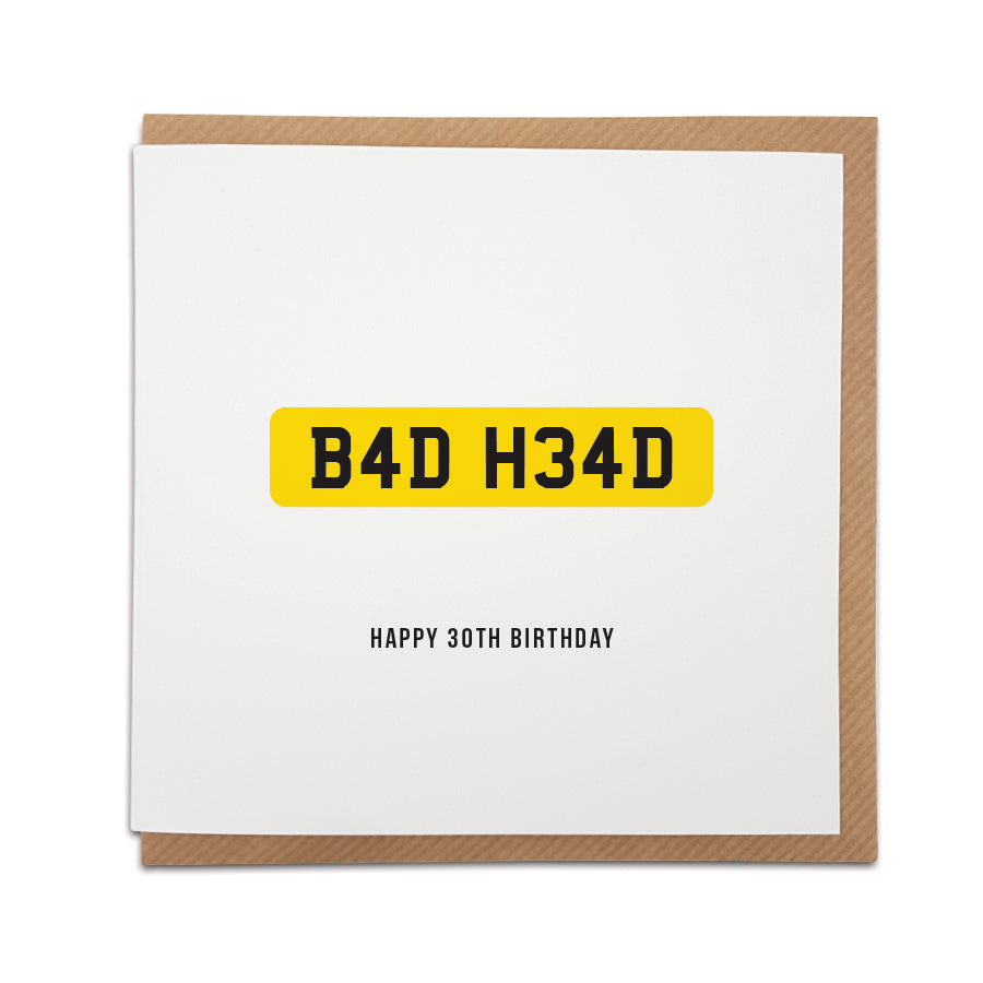 A handmade 30th birthday card featuring a funny message in the style of a car registration / number plate. Perfect card for that special person to celebrate this huge milestone.   Card reads: B4D H34D  Happy 30th Birthday