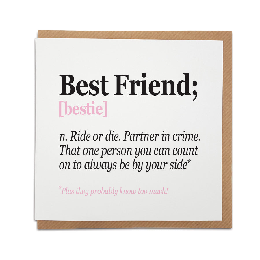 A unique handmade card featuring a funny definition of a Best Friend.  Perfect card to celebrate that important friend in your life.    Card reads: Best Friend [bestie] n. Ride or die. Partner in crime. That one person you can count on to  always be by your side*   *Plus they probably know too much!