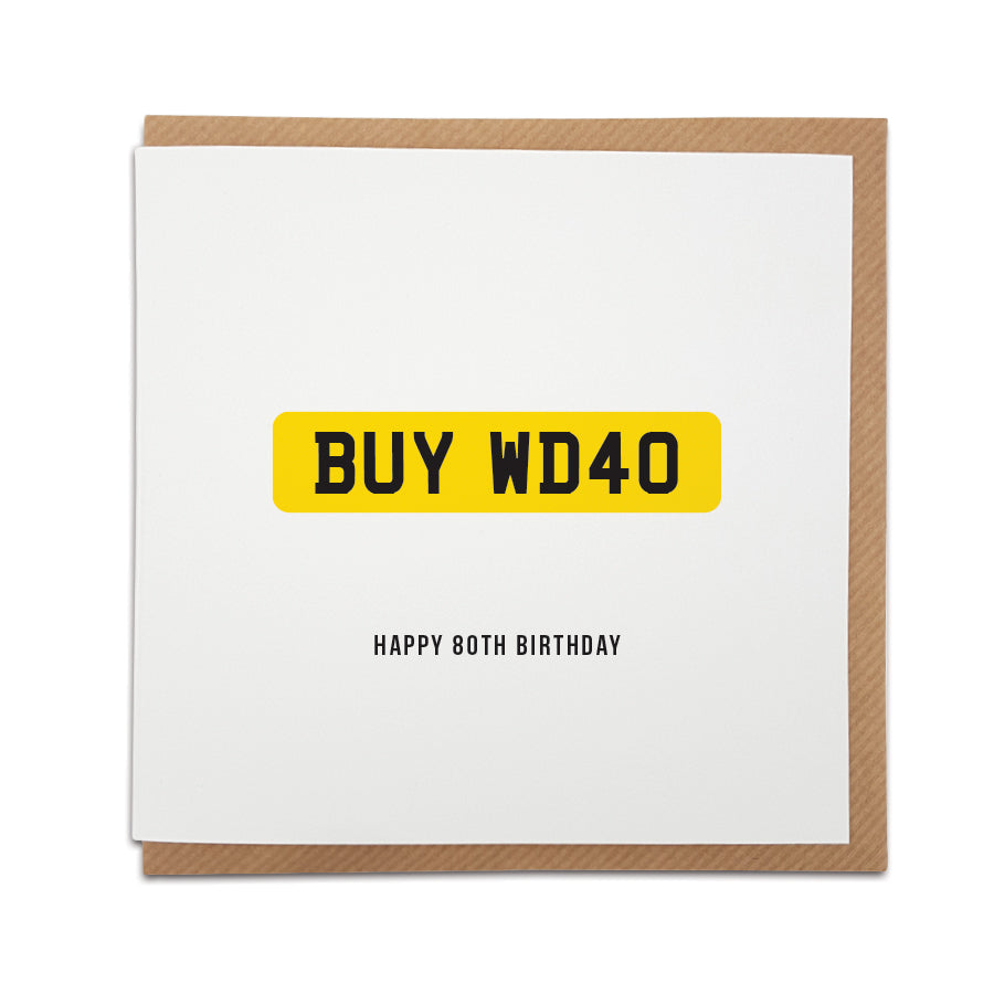 A handmade 80th birthday card featuring a funny message in the style of a car registration. Perfect card for that special persona to celebrate this huge milestone.   Card reads:  BUY WD40 Happy 80th Birthday