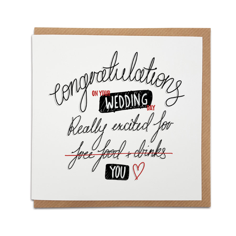 A handmade wedding card featuring a funny note about attending the wedding. If the happy couple have a cheeky sense of humour, this is perfect.    Card reads:  Congratulations on your wedding day. Really excited for (free food & drinks appears crossed out) you. 