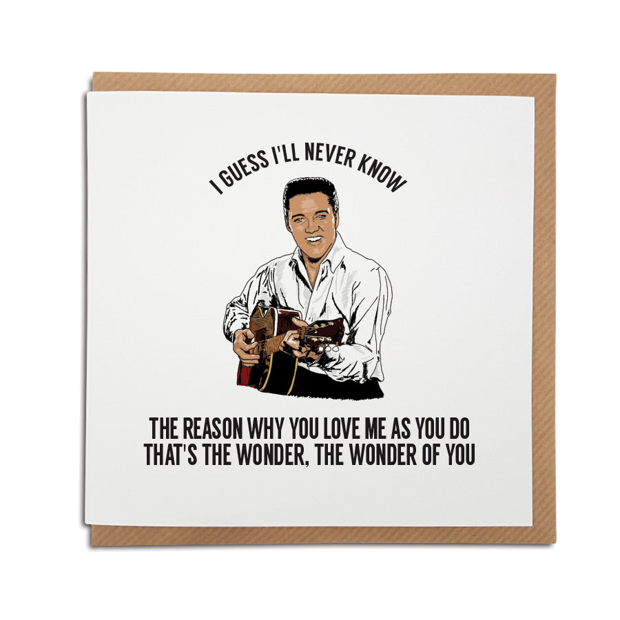 A handmade Greetings Card. A unique card, perfect for any Elvis music fan. Featuring hand drawn illustration of the King himself.  Card reads: I guess I'll never know the reason why you love me as you do. That's the wonder, the wonder of you.