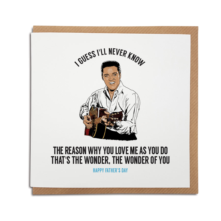 A handmade Father's Day Card. A unique card, perfect for any Elvis music fan. Featuring hand drawn illustration of the King himself.  Card reads: I guess I'll never know the reason why you love me as you do. That's the wonder, the wonder of you.
