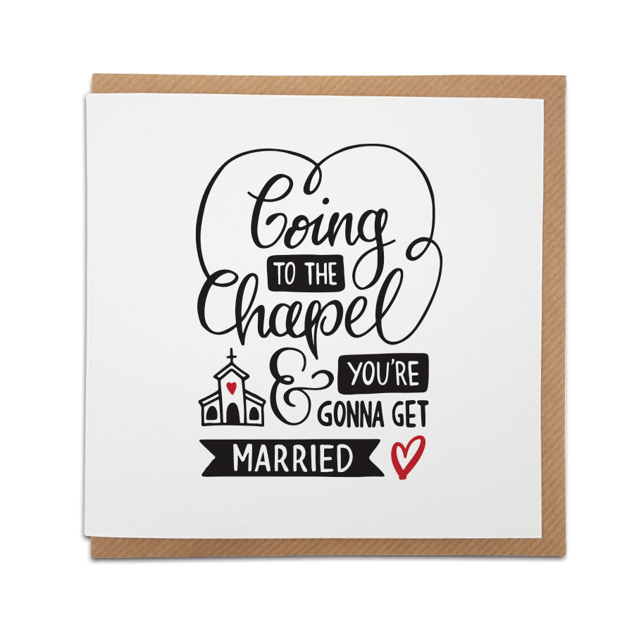 A handmade wedding / engagement card featuring a message based upon a popular song. Perfect card to congratulate a friend or loved one.   Card reads: Going to the chapel & you're  gonna get married